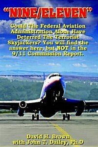Nine/Eleven: Could The Federal Aviation Administration Alone Have Deterred The Terrorist Skyjackers? You Will Find The Answer Here, (Hardcover)
