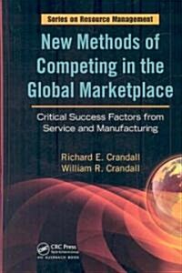 New Methods of Competing in the Global Marketplace: Critical Success Factors from Service and Manufacturing                                            (Hardcover)