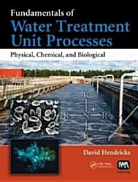 Fundamentals of Water Treatment Unit Processes: Physical, Chemical, and Biological (Hardcover)