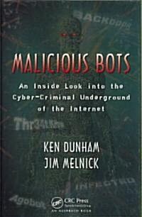 Malicious Bots : An Inside Look into the Cyber-Criminal Underground of the Internet (Hardcover)