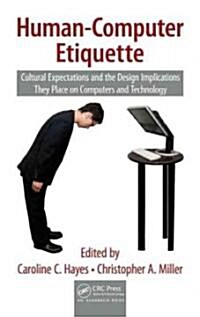 Human-computer Etiquette : Cultural Expectations and the Design Implications They Place on Computers and Technology (Hardcover)
