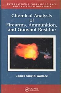 Chemical Analysis of Firearms, Ammunition, and Gunshot Residue (Hardcover)