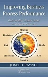 Improving Business Process Performance : Gain Agility, Create Value, and Achieve Success (Hardcover)