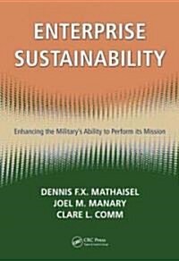 Enterprise Sustainability: Enhancing the Militarys Ability to Perform Its Mission (Hardcover)