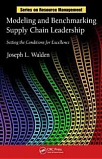 Modeling and Benchmarking Supply Chain Leadership: Setting the Conditions for Excellence (Hardcover)