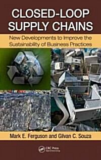 Closed-Loop Supply Chains : New Developments to Improve the Sustainability of Business Practices (Hardcover)