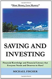 Saving and Investing: Financial Knowledge and Financial Literacy That Everyone Needs and Deserves to Have!                                             (Paperback)