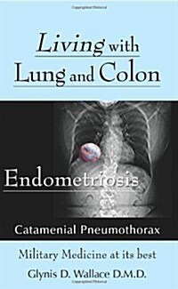 Living with Lung and Colon Endometriosis: Catamenial Pneumothorax (Paperback)