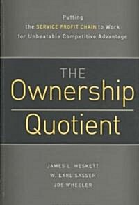 The Ownership Quotient: Putting the Service Profit Chain to Work for Unbeatable Competitive Advantage                                                  (Hardcover)