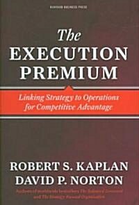 The Execution Premium: Linking Strategy to Operations for Competitive Advantage (Hardcover)