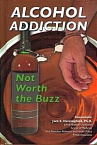 Alcohol Addiction: Not Worth the Buzz (Library Binding)