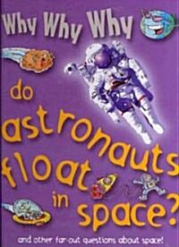 Why Why Why Do Astronauts Float in Space? (Library Binding)