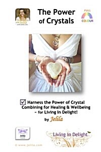 The Power of Crystals: Harness the Power of Crystal Combining for Healing & Wellbeing - For Living in Delight! (Paperback)