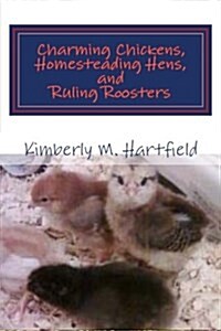 Charming Chickens, Homesteading Hens, and Ruling Roosters (Paperback)