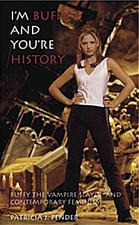 Im Buffy and Youre History : Buffy the Vampire Slayer and Contemporary Feminism (Hardcover)