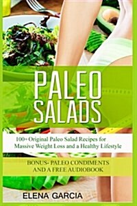 Paleo Salads: 100+ Original Paleo Salad Recipes for Massive Weight Loss and a Healthy Lifestyle (Paperback)
