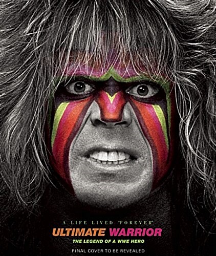 Ultimate Warrior: A Life Lived Forever (Hardcover)