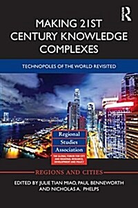 Making 21st Century Knowledge Complexes : Technopoles of the World Revisited (Hardcover)