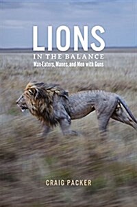Lions in the Balance: Man-Eaters, Manes, and Men with Guns (Hardcover)