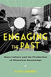 Engaging the Past: Mass Culture and the Production of Historical Knowledge (Hardcover)