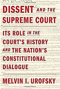 Dissent and the Supreme Court: Its Role in the Courts History and the Nations Constitutional Dialogue (Hardcover, Deckle Edge)
