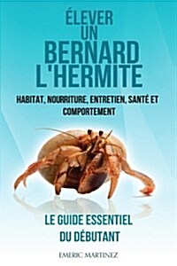?ever un bernard lhermite: Habitat, nouriture, entretien, sant?et comportement- Le guide essentiel du d?utant (Paperback)