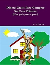 Dinero Gratis Para Comprar Su Casa Primera (Una Guia Paso a Paso) (Paperback)