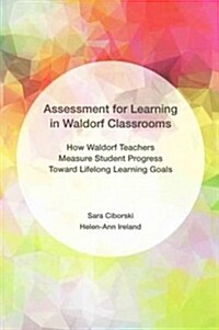 Assessment for Learningin Waldorf Classrooms: How Waldorf Teachers Measure Student Progress Toward Lifelong Learning Goals (Paperback)