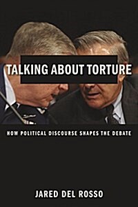 Talking about Torture: How Political Discourse Shapes the Debate (Hardcover)