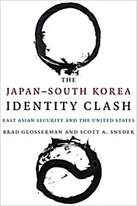 The Japan-South Korea Identity Clash: East Asian Security and the United States (Hardcover)