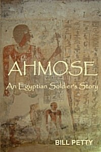 Ahmose: An Egyptian Soldiers Story (Paperback)