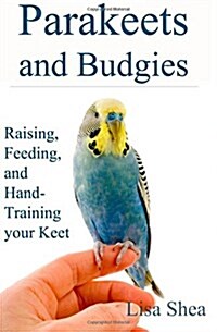 Parakeets and Budgies - Raising, Feeding, and Hand-Training Your Keet (Paperback)