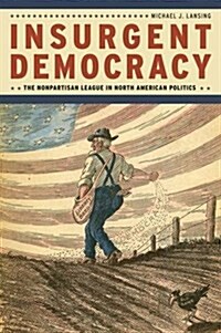 Insurgent Democracy: The Nonpartisan League in North American Politics (Hardcover)