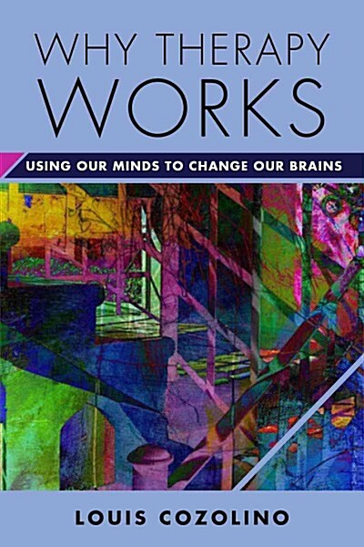 Why Therapy Works: Using Our Minds to Change Our Brains (Hardcover)
