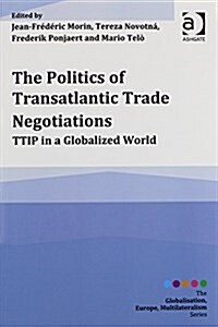 The Politics of Transatlantic Trade Negotiations : TTip in a Globalized World (Paperback, New ed)