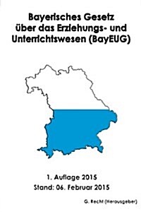 Bayerisches Gesetz ?er das Erziehungs- und Unterrichtswesen (BayEUG) (Paperback)