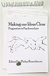 Making Our Ideas Clear: Pragmatism in Psychoanalysis (Paperback)