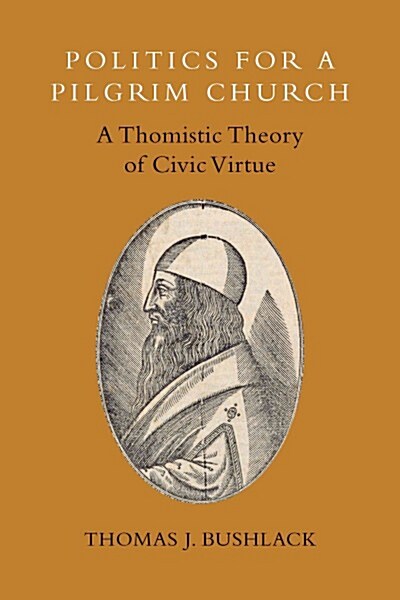 Politics for a Pilgrim Church: A Thomistic Theory of Civic Virtue (Paperback)