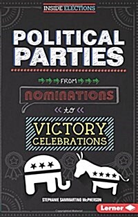 Political Parties: From Nominations to Victory Celebrations (Library Binding)