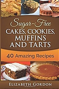 Sugar-Free Cakes, Cookies, Muffins and Tarts: 40 Amazing Recipes (Paperback)
