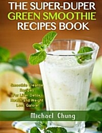 The Super-duper Green Smoothie Recipe Book! Smoothie Cleanse Recipes for Liver D (Paperback)