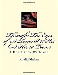 Through the Eyes of a Terrorist & His (Or) Her 10 Poems: I Dont $Uck with You (Paperback)