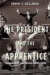 The President and the Apprentice: Eisenhower and Nixon, 1952-1961 (Hardcover)
