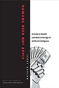 Humans Need Not Apply: A Guide to Wealth and Work in the Age of Artificial Intelligence (Hardcover)