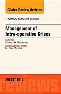Management of Intra-Operative Crises, an Issue of Thoracic Surgery Clinics (Hardcover, UK)
