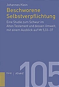 Beschworene Selbstverpflichtung: Eine Studie Zum Schwur Im Altentestament Und Dessen Umwelt, Mit Einem Ausblick Auf MT 5,33-37 (Hardcover)