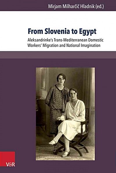 From Slovenia to Egypt: Aleksandrinkes Trans-Mediterranean Domestic Workers Migration and National Imagination (Paperback)