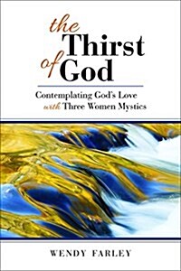 The Thirst of God: Contemplating Gods Love with Three Women Mystics (Paperback)