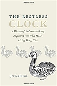 The Restless Clock: A History of the Centuries-Long Argument Over What Makes Living Things Tick (Hardcover)