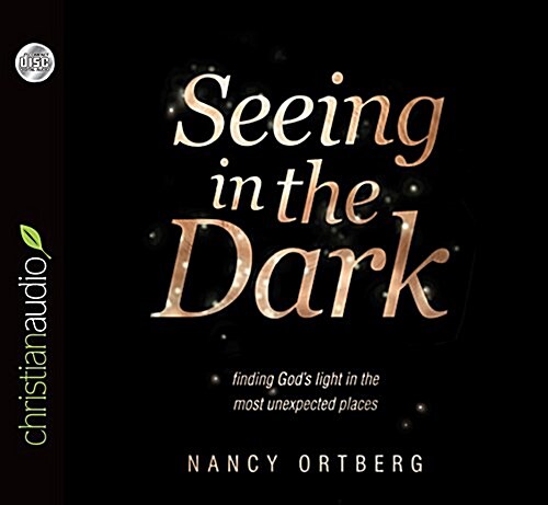 Seeing in the Dark: Finding Gods Light in the Most Unexpected Places (Audio CD)